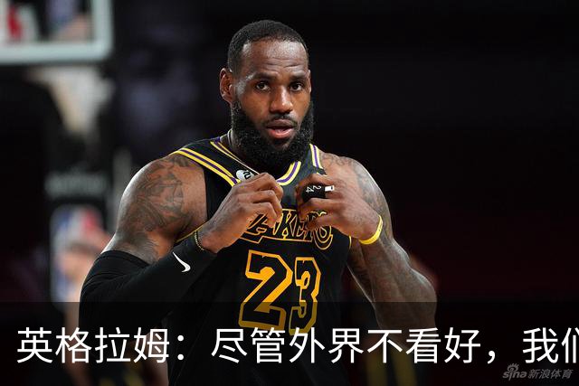 英格拉姆：尽管外界不看好，我们依然有实力争胜